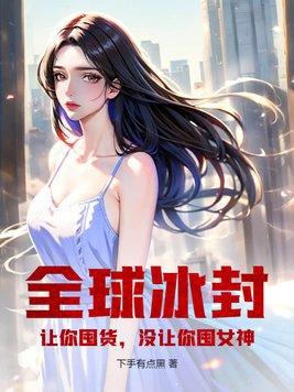 全球冰封让你囤货没让你囤女神漫画