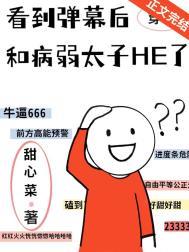 看到弹幕后和病弱太子he了 txt