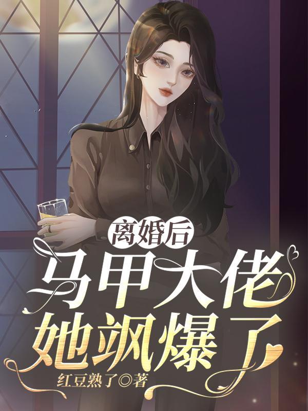 离婚后前妻成了马甲大佬